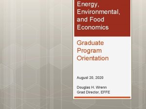 Energy Environmental and Food Economics Graduate Program Orientation