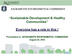 SACRAMENTO ENVIRONMENTAL COMMISSION Sustainable Development Healthy Communities Everyone