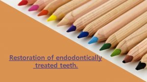 Restoration of endodontically treated teeth Introduction The Endodontically