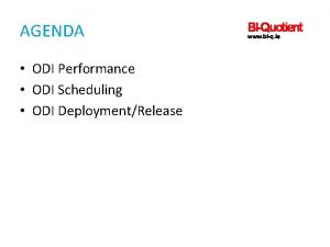 AGENDA ODI Performance ODI Scheduling ODI DeploymentRelease ULI