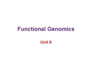 Functional Genomics Unit II Introduction Genomics It is