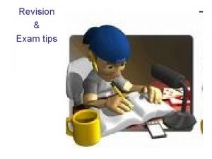 Revision Exam tips Revision For each of the