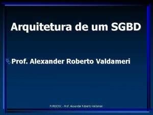 Arquitetura de um SGBD Prof Alexander Roberto Valdameri