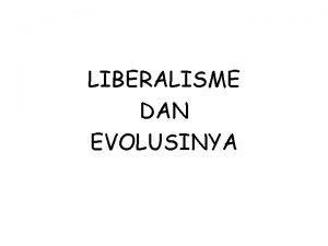 LIBERALISME DAN EVOLUSINYA PENDAHULUAN Liberalisme kebebasan individu persamaan