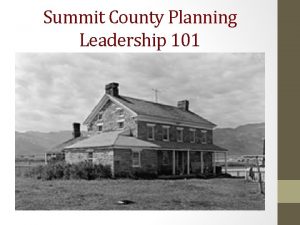 Summit County Planning Leadership 101 Summit County The