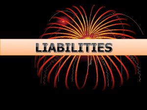 LIABILITIES The Nature of Liabilities A Definitions of