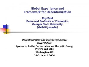 Global Experience and Framework for Decentralization Roy Bahl