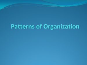 Patterns of Organization Try to memorize the groups