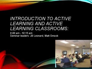 INTRODUCTION TO ACTIVE LEARNING AND ACTIVE LEARNING CLASSROOMS