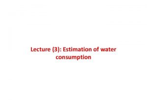 Lecture 3 Estimation of water consumption Lecture 3