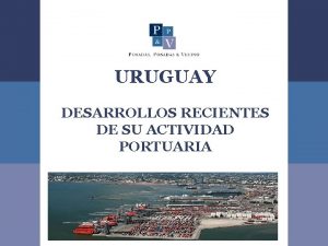 URUGUAY DESARROLLOS RECIENTES DE SU ACTIVIDAD PORTUARIA SUMARIO