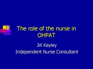 The role of the nurse in OHPAT Jill