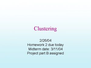 Clustering 22604 Homework 2 due today Midterm date