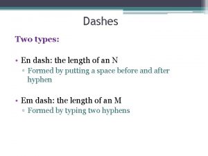 Dashes Two types En dash the length of