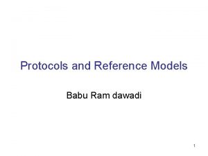 Protocols and Reference Models Babu Ram dawadi 1