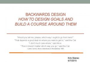 BACKWARDS DESIGN HOW TO DESIGN GOALS AND BUILD