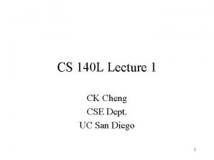 CS 140 L Lecture 1 CK Cheng CSE