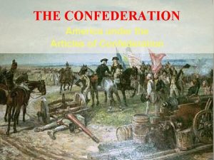 THE CONFEDERATION America under the Articles of Confederation