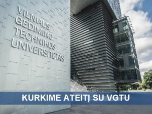 KURKIME ATEIT SU VGTU VGTU kas mes esame