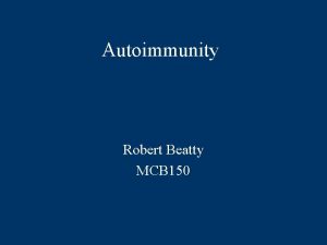 Autoimmunity Robert Beatty MCB 150 What is Autoimmunity