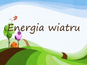 Energia wiatru Energia wiatru jest jednym z najstarszych