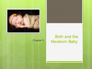 Chapter 5 Birth and the Newborn Baby Childbirth