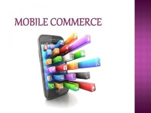 MOBILE COMMERCE PRESENTING BY Abhijit Ashok More Ankita