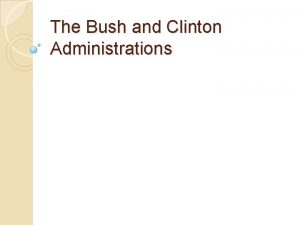 The Bush and Clinton Administrations George H W