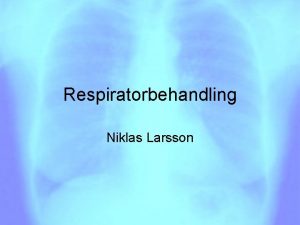 Respiratorbehandling Niklas Larsson Typer av andningssvikt Typ 1