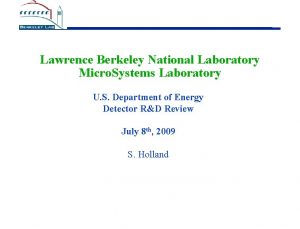 Lawrence Berkeley National Laboratory Micro Systems Laboratory U