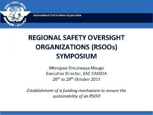 International Civil Aviation Organization REGIONAL SAFETY OVERSIGHT ORGANIZATIONS