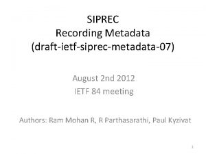 SIPREC Recording Metadata draftietfsiprecmetadata07 August 2 nd 2012