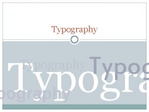 Typography Typography Designers use typography to communicate a