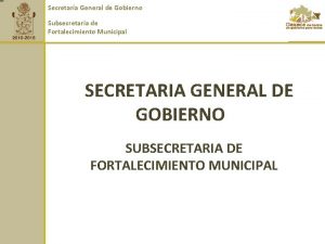 Secretara General de Gobierno Subsecretara de Fortalecimiento Municipal