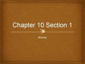 Chapter 10 Section 1 Money I Three Uses