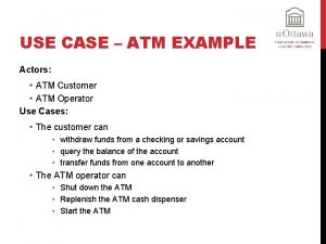 USE CASE ATM EXAMPLE Actors ATM Customer ATM