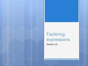 Factoring expressions Section 5 8 Find the GCF