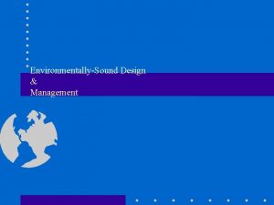 EnvironmentallySound Design Management Introduction This session covers Principles