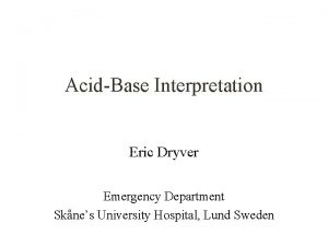 AcidBase Interpretation Eric Dryver Emergency Department Sknes University