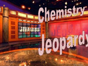 1 st Semester Final Jeopardy 04 Chemistry Jeopardy