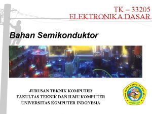 TK 33205 ELEKTRONIKA DASAR Bahan Semikonduktor JURUSAN TEKNIK