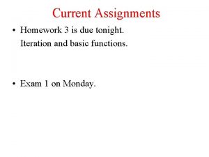 Current Assignments Homework 3 is due tonight Iteration