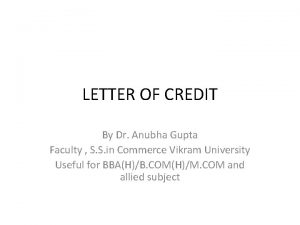 LETTER OF CREDIT By Dr Anubha Gupta Faculty