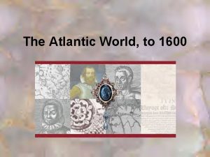The Atlantic World to 1600 Settlement of the