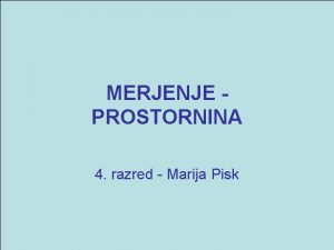 MERJENJE PROSTORNINA 4 razred Marija Pisk V KATERI