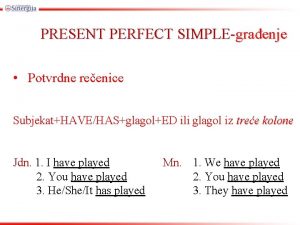 PRESENT PERFECT SIMPLEgraenje Potvrdne reenice SubjekatHAVEHASglagolED ili glagol