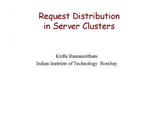 Request Distribution in Server Clusters Krithi Ramamritham Indian