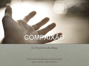 COMPAIXO Os Prazeres da Alma Escola de Evangelizao