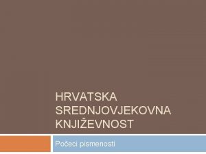 HRVATSKA SREDNJOVJEKOVNA KNJIEVNOST Poeci pismenosti Dolaskom Hrvata u