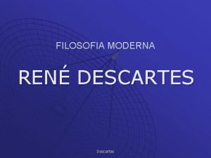 FILOSOFIA MODERNA REN DESCARTES Descartes El racionalisme REN